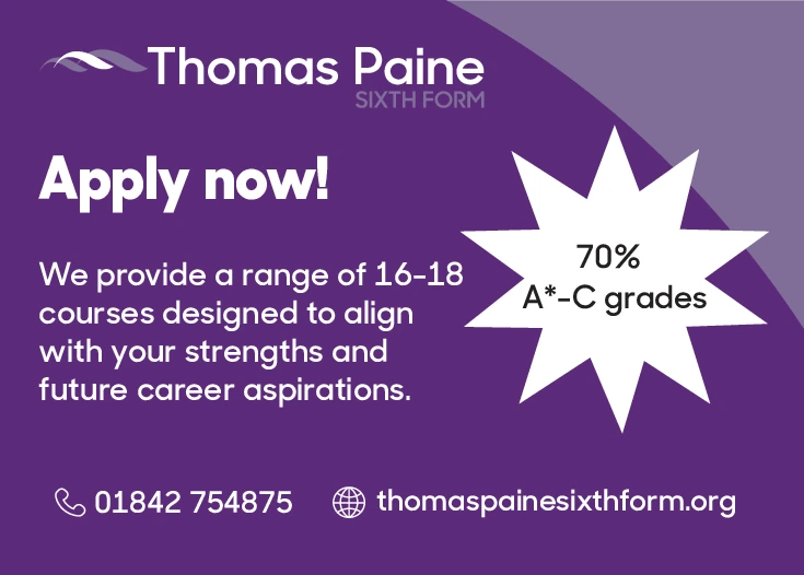 Thomas Paine SIXTH FORM
Apply now!
We provide a range of 16-18 courses designed to align with your strengths and future career aspirations.
📞 01842 754875
🌐 thomaspainesixthform.org
⭐ 70% A*-C grades
