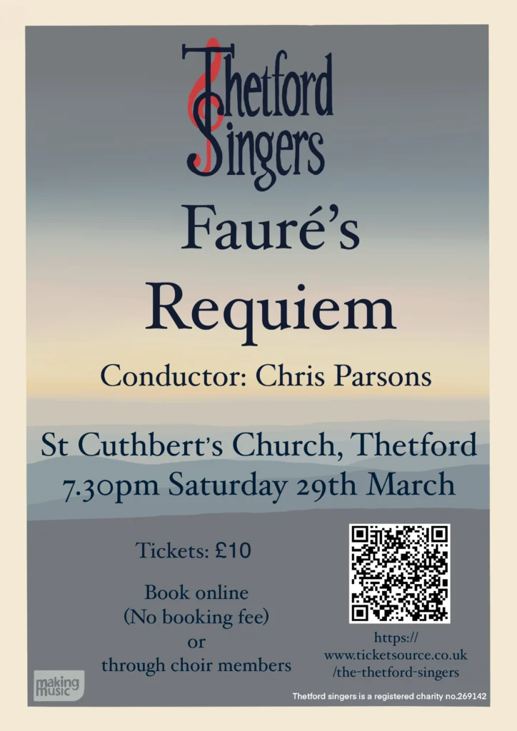 A promotional poster for Thetford Singers’ upcoming performance of Fauré’s Requiem, conducted by Chris Parsons. The concert is scheduled for 7:30 PM on Saturday, 29th March, at St Cuthbert’s Church, Thetford. The poster features booking details and a QR code for tickets.