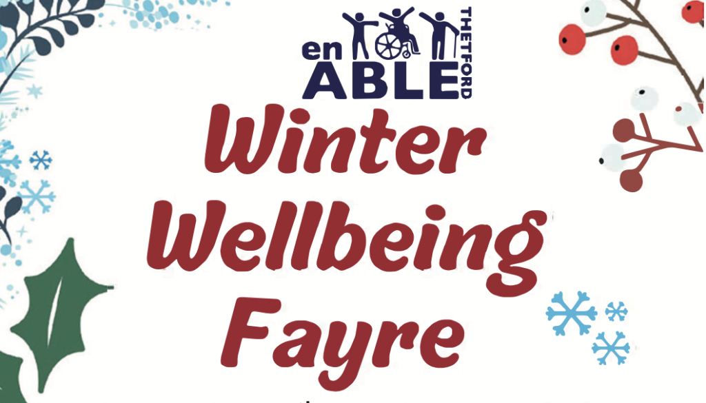 Poster with a festive winter design of holly, berries, and snowflakes. Header: enABLE Thetford logo. Main text: Winter Wellbeing Fayre — Tuesday 16th September 2025, 10.30–14.00 at Thetford Methodist Church, Tanner Street, Thetford IP24 2BQ. Text underneath: “Don’t let the cold stop you this winter – visit to find local & national support.” Contact details: Mobile 07706 035856, Facebook Group: enABLE Thetford, website: www.enablethetford.org . Image of patterned mittens in the centre. Footer: “Refreshments available from the Friendly Café from 10am. Free Soup & Roll available between 12.15 – 1.15pm for Fayre visitors.”